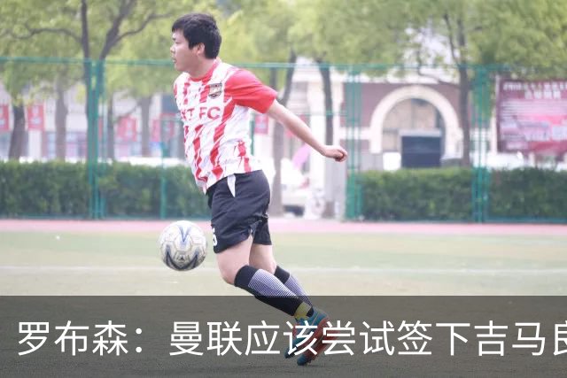罗布森：曼联应该尝试签下吉马良斯，他能顶替卡塞米罗