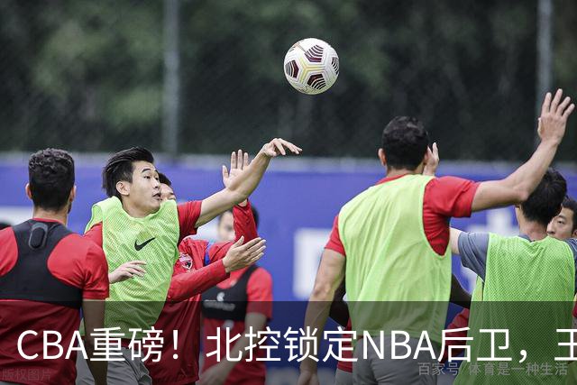 CBA重磅！北控锁定NBA后卫，王浩然与深圳男篮合约到期，山西官宣国手前锋加盟，篮协做重要决定