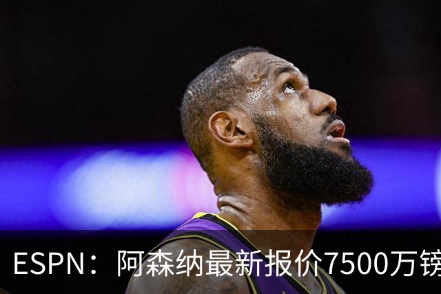 ESPN：阿森纳最新报价7500万镑想签吉马良斯，仍未达纽卡预期